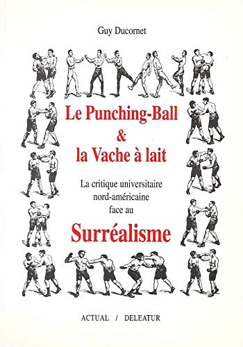 Le punching-ball & la vache aÌ€ lait: La critique universitaire nord-ameÌricaine face au surreÌalisme (French Edition) (9782868070319) by Ducornet, Guy