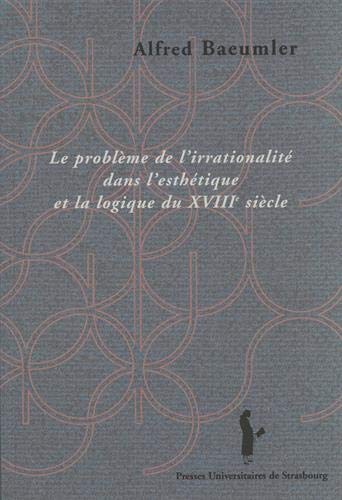 Le problÃ¨me de l'irrationalitÃ© dans l'esthÃ©tique et la logique du XVIIIe siÃ¨cle, jusqu'Ã: la "Critique de la facultÃ© de jug (9782868200228) by [???]