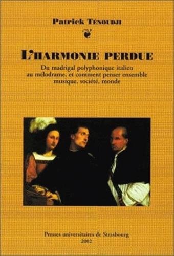 9782868202093: L'harmonie perdue - du madrigal polyphonique italien au mlodrame, et comment penser ensemble musique, socit, monde