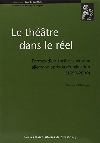 Beispielbild fr Le thtre dans le rel : Formes d'un thtre politique allemand aprs le runification, 1990-2000 Behague, Emmanuel zum Verkauf von e-Libraire