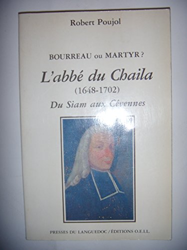 L'AbbÃ© du Chaila, 1648-1702: Bourreau ou martyr ? Du Siam aux CÃ©vennes (Histoire) (French Edition) (9782868390738) by Poujol, Robert