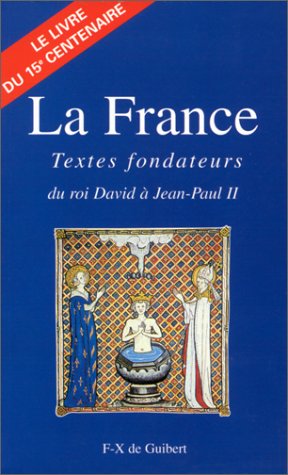 Beispielbild fr La France : Textes fondateurs, du roi David  Jean-Paul II, le livre du XVe centenaire zum Verkauf von Ammareal