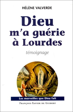 Imagen de archivo de Dieu m'a gurie  Lourdes: Pourquoi moi et pas une autre ? a la venta por Ammareal