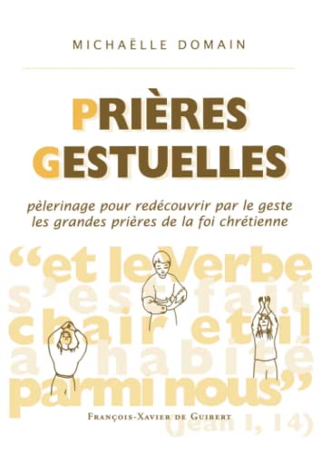 Beispielbild fr Prires gestuelles: Plerinage pour redcouvrir par le geste les grandes prires de la foi chrtienne (Spiritualit) (French Edition) zum Verkauf von Gallix