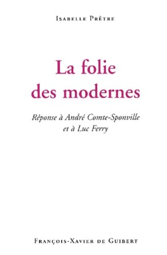 Beispielbild fr La folie des modernes: Rponse  Andr Comte-Sponville et  Luc Ferry zum Verkauf von Ammareal