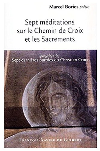 9782868397089: Sept mditations sur le Chemin de Croix et les Sacrements: prcdes des Sept dernires paroles du Christ en Croix