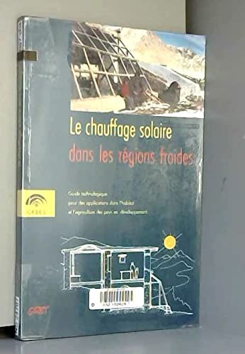 9782868440587: Le Chauffage solaire dans les rgions froides: [Guide technologique pour des applications dans l'habitat et l'agriculture des pays en dveloppement]