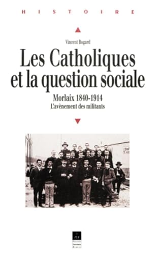 Stock image for LES CATHOLIQUES ET LA QUIESTION SOCIALE. MORLAIX 1840-1914. L'AVENEMENT DES MILITANTS. for sale by Nicola Wagner