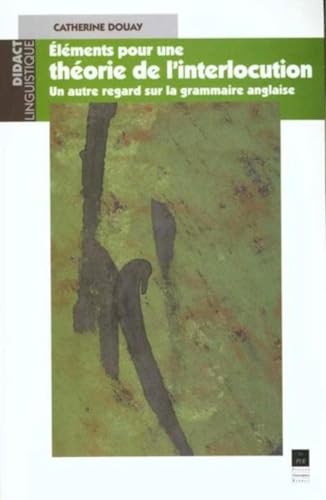 Beispielbild fr Elments pour une thorie de l'interlocution. Un autre regard sur la grammaire anglaise zum Verkauf von Revaluation Books