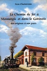 Le Chemin de Fer a Montargis et Dans le Gatinais - des origines à nos jours