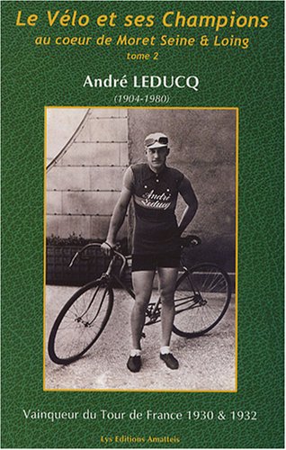 Beispielbild fr Le vlo et ses champions au coeur de Moret Seine et Loing : Tome 2, Andr Leducq, Cycliste Mammsien (1904-1980) zum Verkauf von medimops