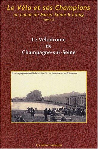 Beispielbild fr Le vlo et ses champions au coeur de Moret Seine et Loing: Tome 3, Le Vlodrome de Champagne-sur-Seine zum Verkauf von medimops