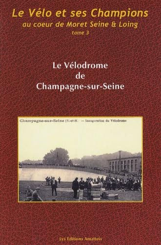 Imagen de archivo de Le vlo et ses champions au coeur de Moret Seine et Loing: Tome 3, Le Vlodrome de Champagne-sur-Seine a la venta por medimops