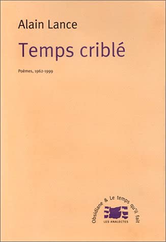 Temps criblÃ© poÃ¨mes 1962-1999 (9782868533234) by Lance, Alain