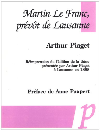 Martin Le Franc, prévôt de Lausanne ------ [ Réimpression de la thèse présentée à Lausanne en 1888 ] - PIAGET ( Arthur ) [ Préface de Anne Paupert ]