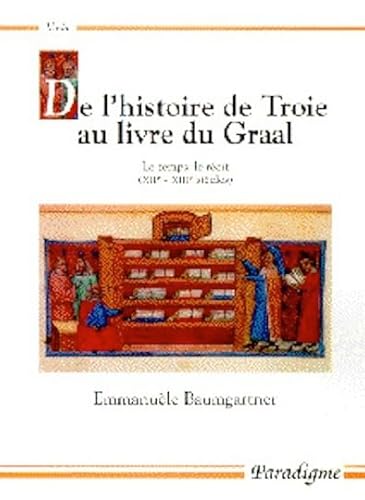 Beispielbild fr De L'histoire De Troie Au Livre Du Graal : Le Temps, Le Rcit (xiie Sicle, Xiiie Sicle) zum Verkauf von RECYCLIVRE