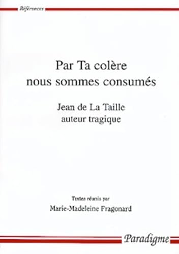 Beispielbild fr Par Ta Colere Nous Sommes Consumes: Jean de la Taille Auteur Tragique: 14 (References Paradigme) zum Verkauf von Goldstone Books
