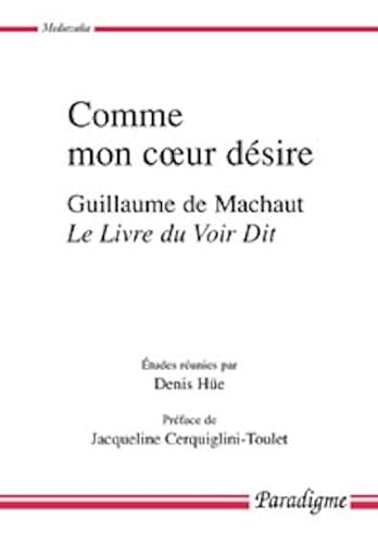 COMME MON COEUR DESIRE - GUILLAUME DE MACHAUT, LE LIVRE DU VOIR DIT (French Edition)