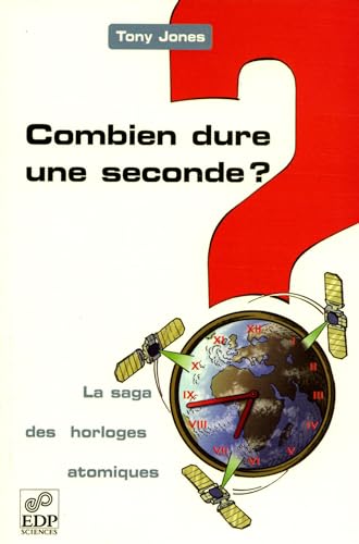 Combien dure une seconde ? - La saga des horloges atomiques: La saga des horloges atomiques (9782868836281) by Jones, Tony