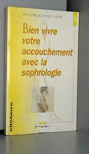 Bien vivre votre accouchement avec la sophrologie. Methode complete de preparation a la naissance...