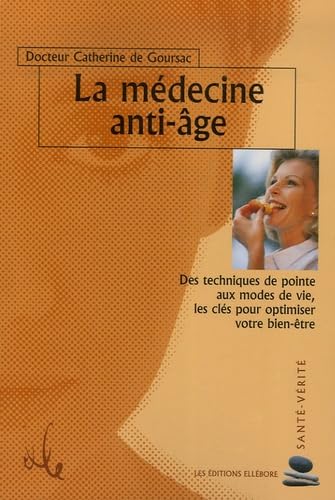 Medecine anti age. Des techniques de pointe aux modes de vie les cles pour optimiser votre bien-etre