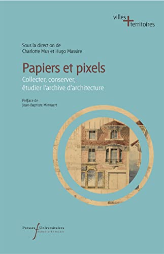 Beispielbild fr Papiers et pixels: Collecter, conserver, tudier l'archive d'architecture zum Verkauf von Gallix