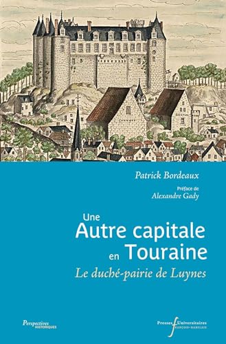 Imagen de archivo de Une autre capitale en Touraine: Le duch-pairie de Luynes XVIIe-XVIIIe sicle a la venta por Gallix