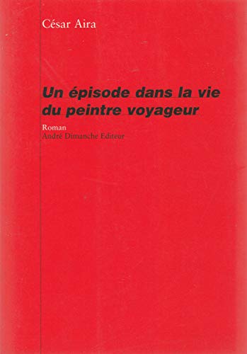 Un Ã©pisode dans la vie du peintre voyageur (AndrÃ© Dimanche) (French Edition) (9782869161184) by Aira, CÃ©sar; Lafon, Michel