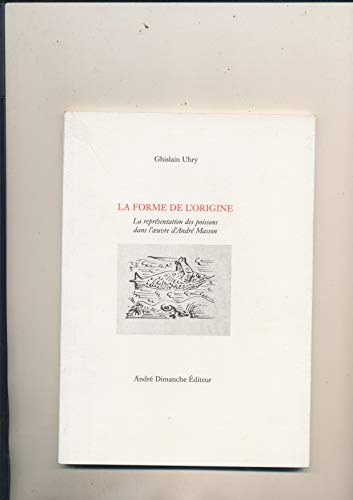 Stock image for La Forme De l' Origine . La Representation Des Poissons Dans l' Oeuvre d' Andre Masson for sale by Librairie Pgorier
