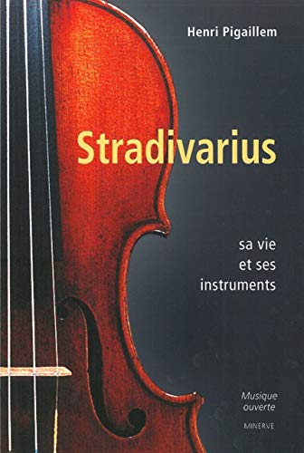 Stradivarius, sa vie et se instruments (Musique ouverte) - Pigaillem, Henri