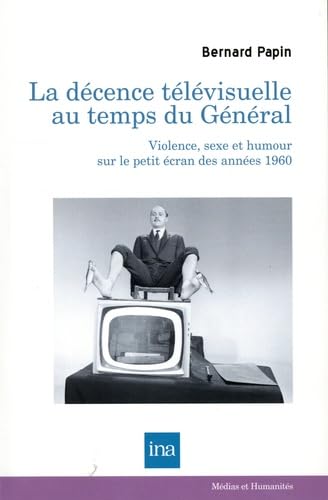 Beispielbild fr La dcence tlvisuelle au temps du Gnral: Violence, sexe et humour sur le petit cran des annes 1960 zum Verkauf von Ammareal