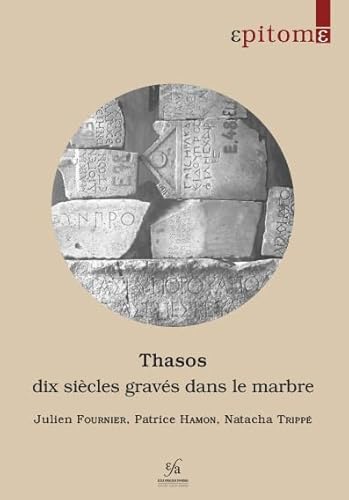 Imagen de archivo de Thasos: Dix Siecles Graves Dans Le Marbre: Une Breve Histoire Au Fil Des Inscriptions (French Edition) [FRENCH LANGUAGE - Soft Cover ] a la venta por booksXpress