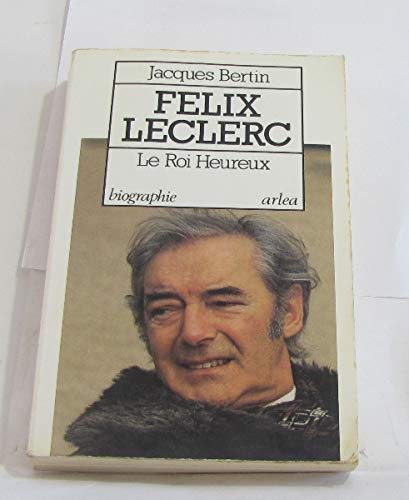 Beispielbild fr Felix Leclerc, le roi heureux (French Edition) zum Verkauf von Better World Books