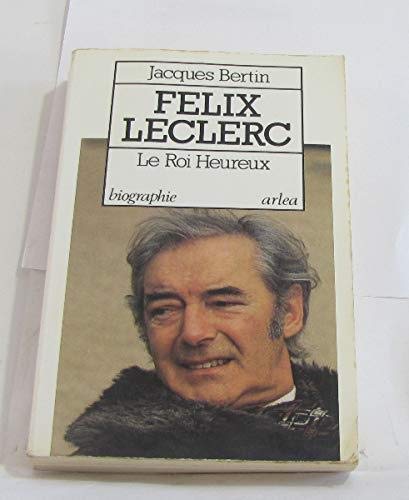 Stock image for Felix Leclerc, le roi heureux (French Edition) for sale by Better World Books