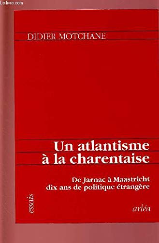 Un atlantisme aÌ€ la charentaise: De Jarnac aÌ€ Maastricht, dix ans de politique eÌtrangeÌ€re (French Edition) (9782869591387) by Motchane, Didier