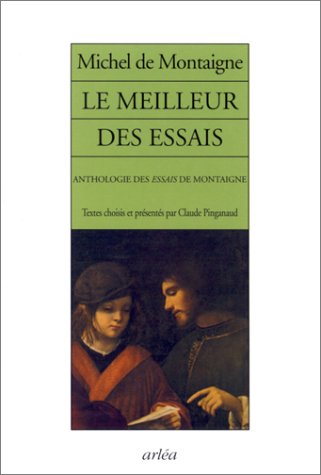 Le Meilleur des essais: Anthologie des essais de Montaigne (9782869595880) by Pinganaud, Claude; Montaigne, Michel De