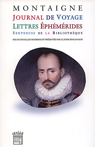 Journal de voyage, lettres, Ã©phÃ©mÃ©rides, sentences (9782869597365) by Montaigne, Michel De