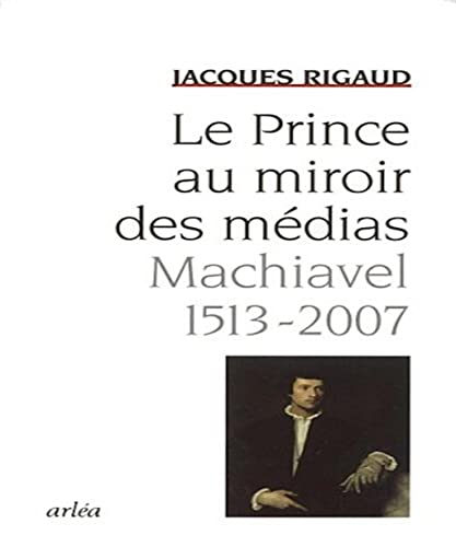 Le Prince au miroir des médias - Machiavel 1513 - 2007