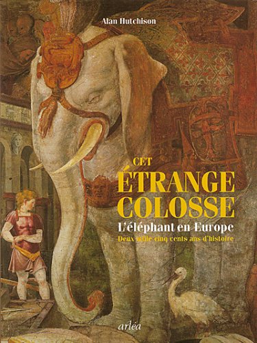 Beispielbild fr Cet trange colosse: L'lphant en Europe, deux mille cinq cents ans d'histoire zum Verkauf von Ammareal