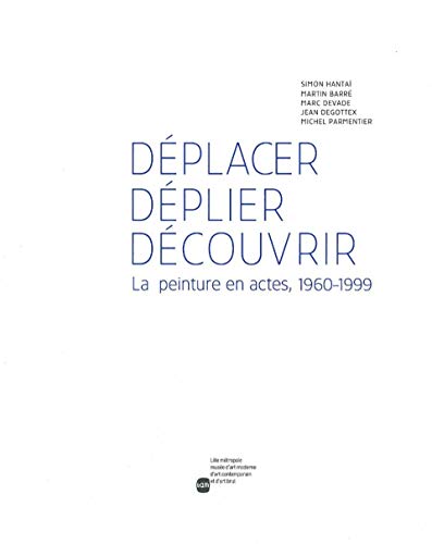 Beispielbild fr Deplacer deplier, decouvrir. La peinture en actes, 1960-1999 - Simon Hantai, Martin Barre, Marc Devade, Jean Degottex, Michel Parmentier. zum Verkauf von Books+