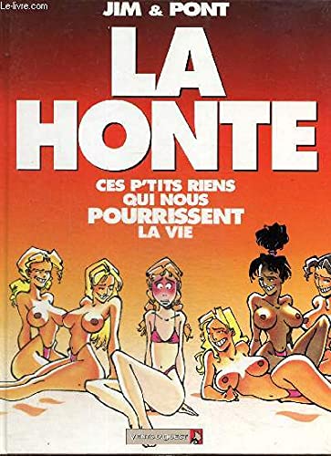 LA HONTE. CES PETITS RIEN QUI NOUS POURISSENT LA VIE