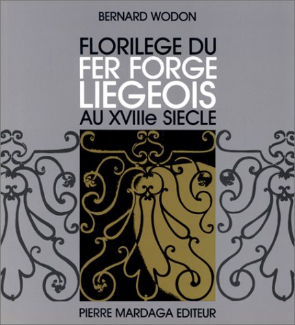 Florilege Du Fer Forge Liegeois Au XVIIIe Siecle - Wodon, Bernard.