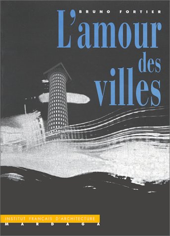L'amour des villes (ARCHITECTURE URBANISME) (French Edition) (9782870095720) by Fortier, Bruno