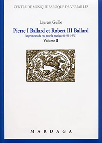 Stock image for Pierre I Ballard et Robert III Ballard : imprimeur du roy pour la musique ( 1599-1673 ). --------- TOME 2 for sale by Okmhistoire