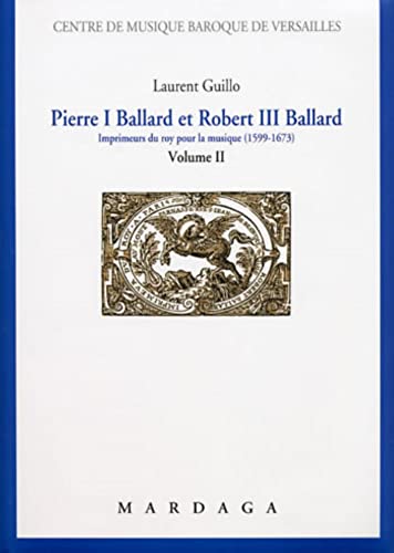 9782870098110: Pierre I Ballard et Robert III Ballard: Imprimeurs du roy pour la musique (1599-1673) Volume II