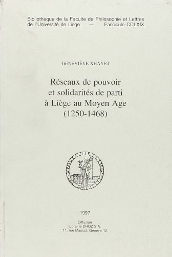 Réseaux de pouvoir et solidarités de parti à Liège au bas Moyen Âge ( 1250-1468 )