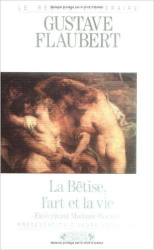 Beispielbild fr La Btise, L'art Et La Vie : En crivant Madame Bovary zum Verkauf von RECYCLIVRE