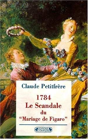 1784, le scandale du Mariage de Figaro : prélude à la Révolution française - Petitfrère, Claude