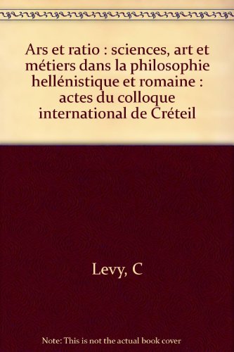 Beispielbild fr Ars et ratio : sciences, art et mtiers dans la philosophie hellnistique et romaine : actes du colloque international de Crteil zum Verkauf von Ammareal