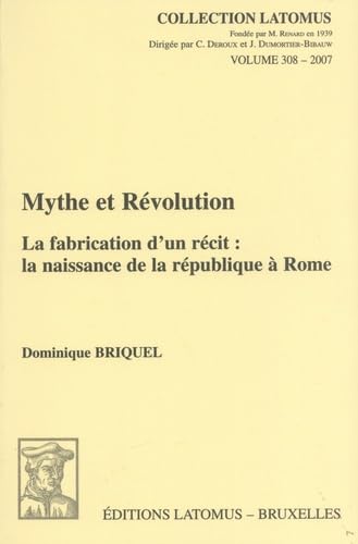 9782870312490: Mythe et Rvolution: La fabrication d'un rcit : la naissance de la rpublique  Rome: 308 (Collection Latomus)